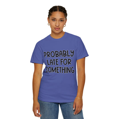 Probably Late For Something - Comfort Colors Shirt