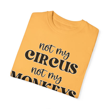 Not My Circus, Not My Monkeys - Comfort Colors Shirt