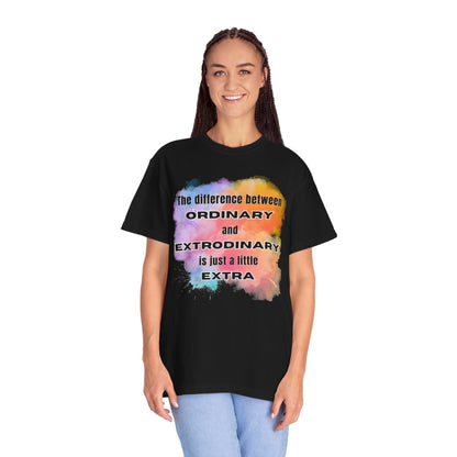 The Difference Between Ordinary and Extraordinary Is Just A Little Extra - Comfort Colors Shirt