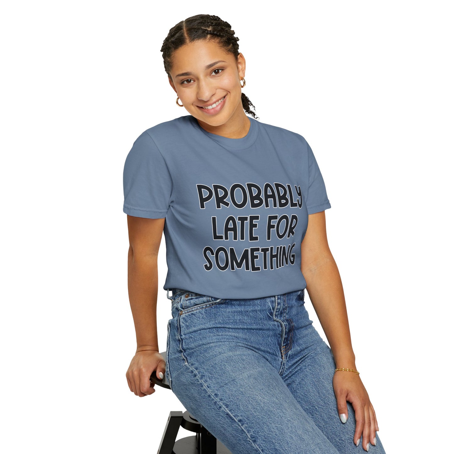Probably Late For Something - Comfort Colors Shirt