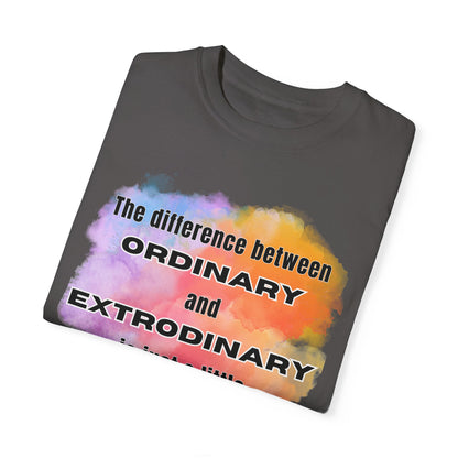 The Difference Between Ordinary and Extraordinary Is Just A Little Extra - Comfort Colors Shirt
