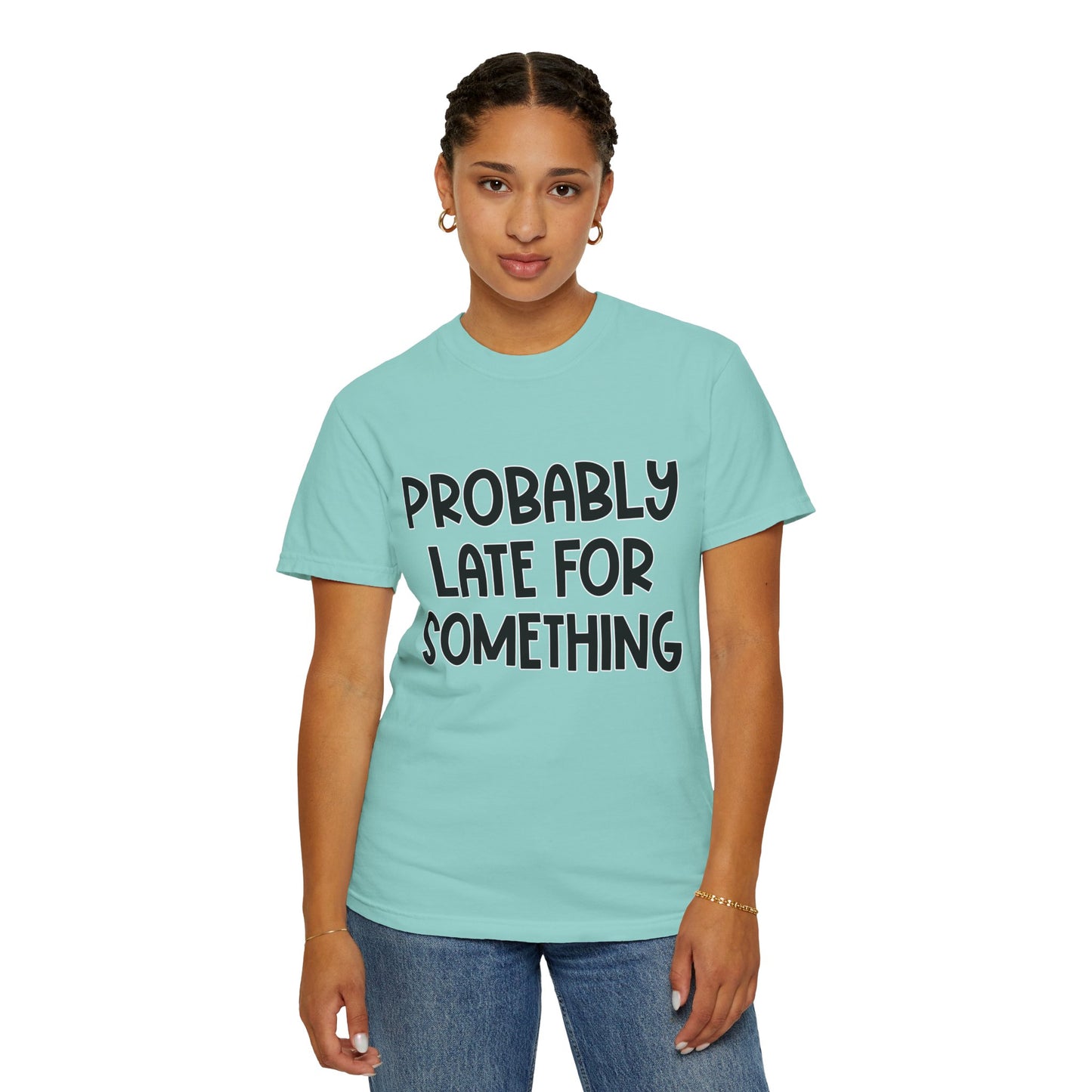 Probably Late For Something - Comfort Colors Shirt