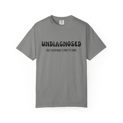Undiagnosed...But Everyone's Pretty Sure - Comfort Colors Shirt