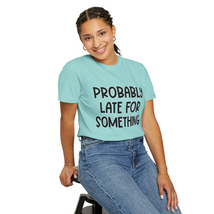 Probably Late For Something - Comfort Colors Shirt