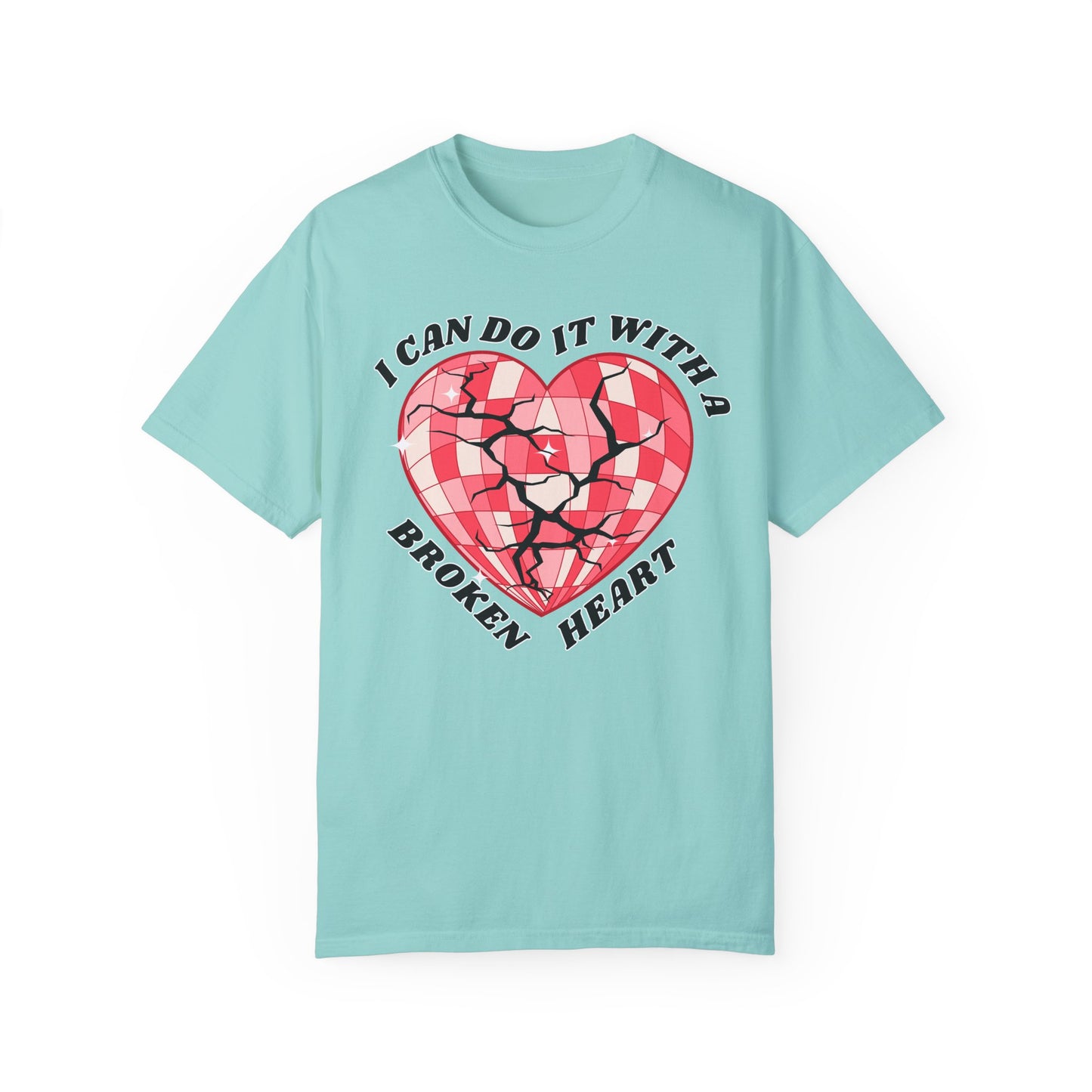 I Can Do It With A Broken Heart - Comfort Colors Shirt