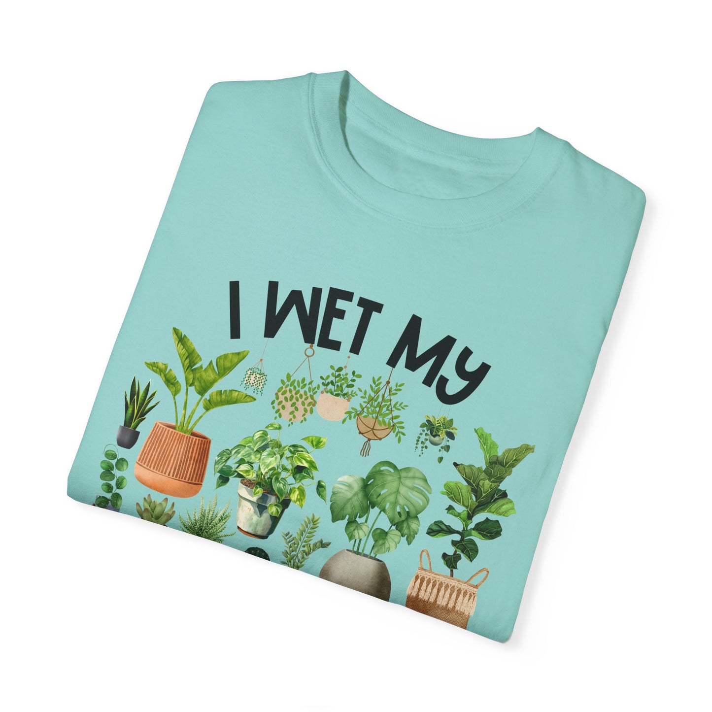 I Wet My Plants - Comfort Colors Shirt