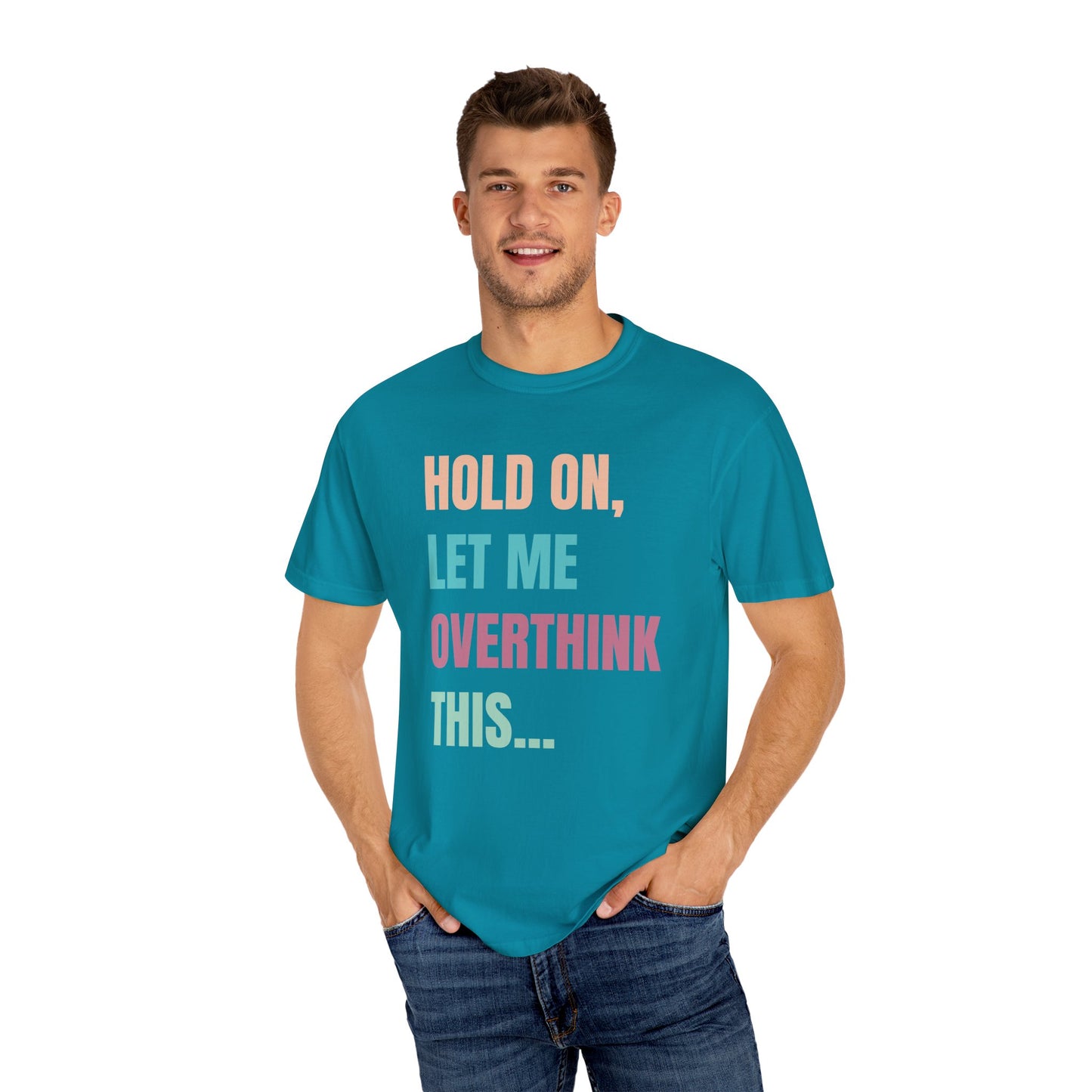 Hold On, Let Me Overthink This - Comfort Colors Shirt