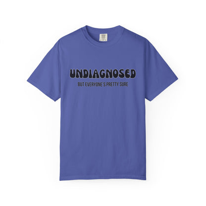 Undiagnosed...But Everyone's Pretty Sure - Comfort Colors Shirt