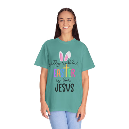 Silly Rabbit Easter is for Jesus - Comfort Colors Shirt