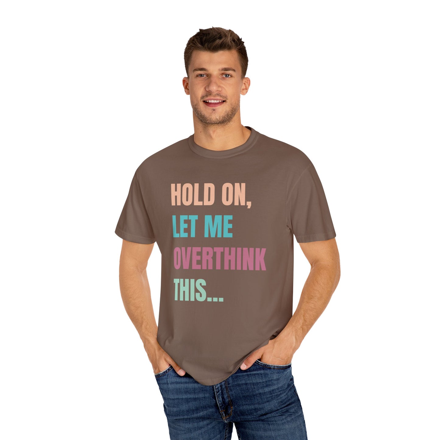 Hold On, Let Me Overthink This - Comfort Colors Shirt