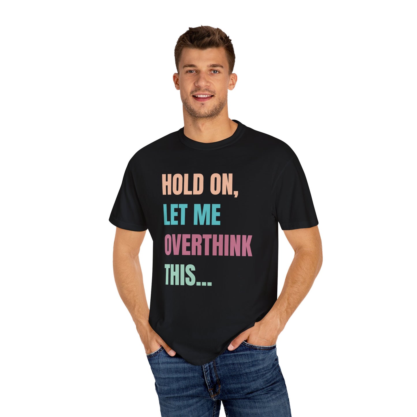 Hold On, Let Me Overthink This - Comfort Colors Shirt