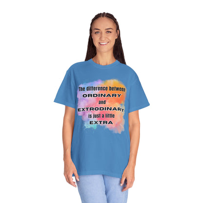 The Difference Between Ordinary and Extraordinary Is Just A Little Extra - Comfort Colors Shirt
