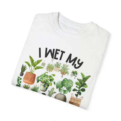 I Wet My Plants - Comfort Colors Shirt