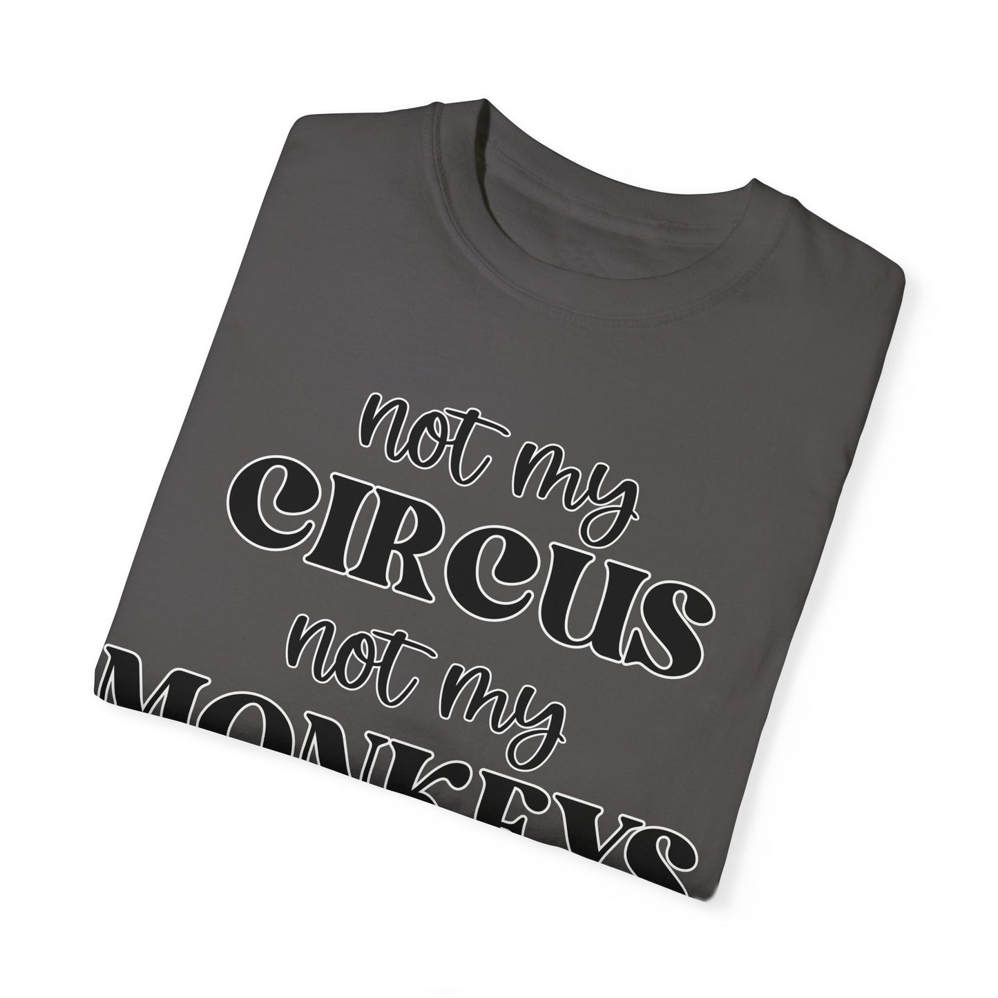 Not My Circus, Not My Monkeys - Comfort Colors Shirt