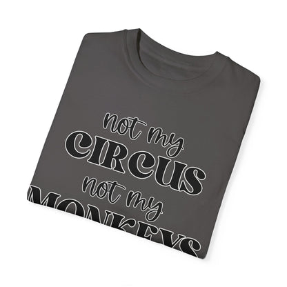Not My Circus, Not My Monkeys - Comfort Colors Shirt
