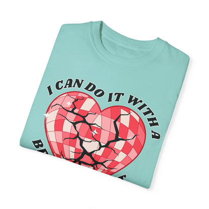 I Can Do It With A Broken Heart - Comfort Colors Shirt