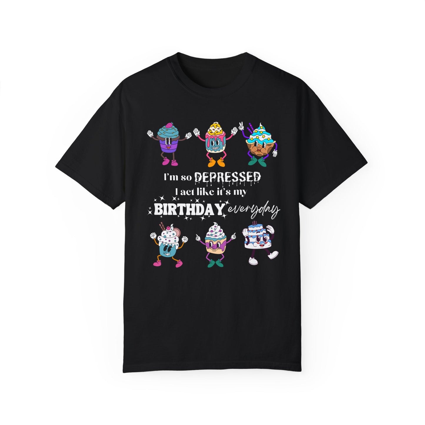 I'm So Depressed I Act Like It's My Birthday Everyday - Comfort Colors Shirt