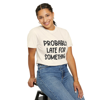 Probably Late For Something - Comfort Colors Shirt