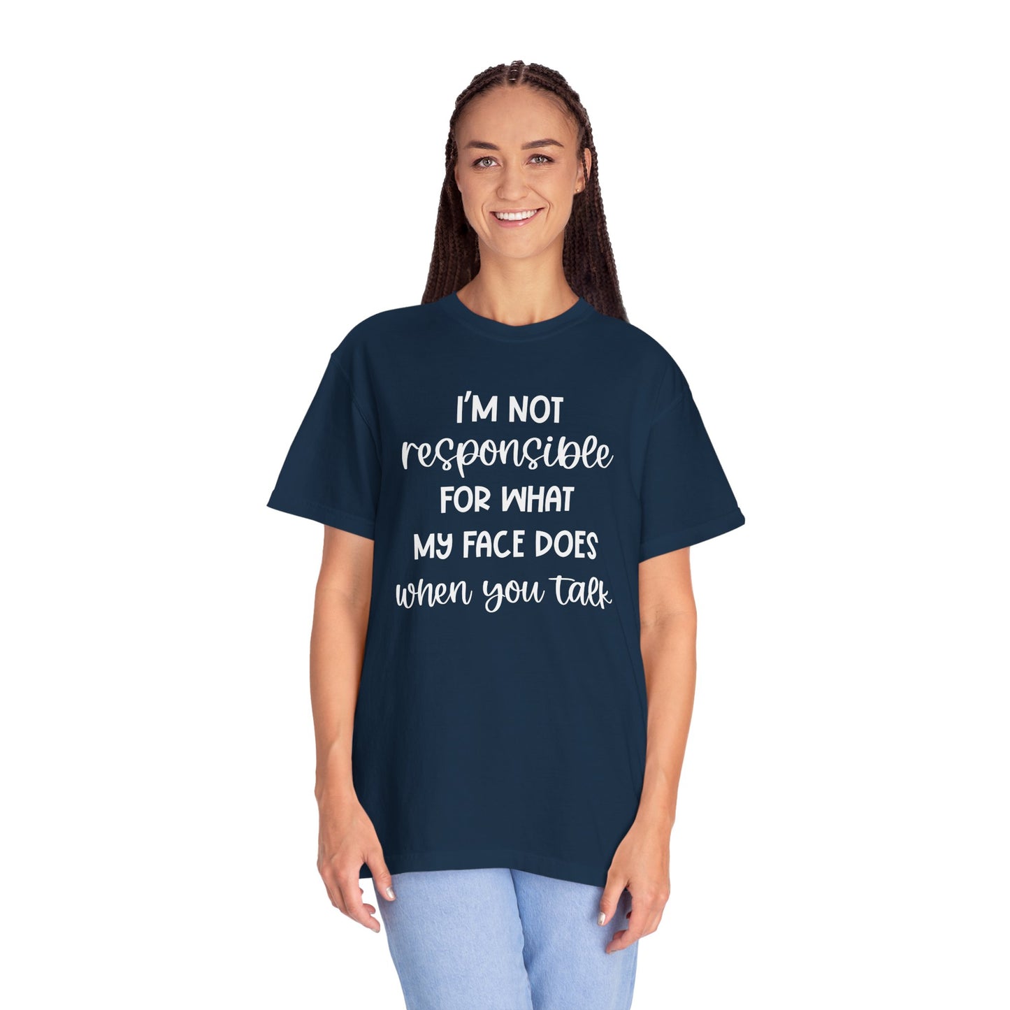 I'm Not Responsible For What My Face Does When You Talk - Comfort Colors Shirt
