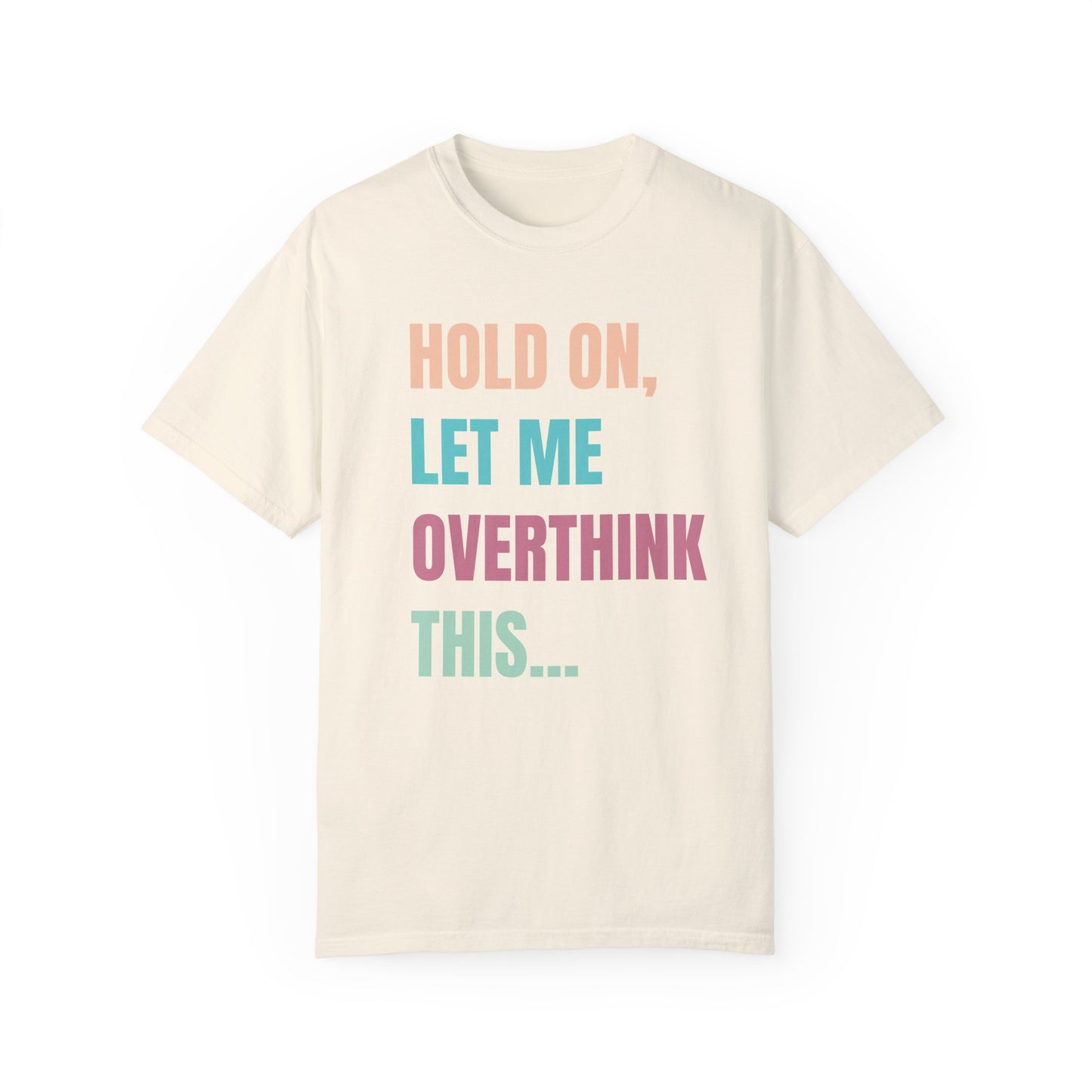 Hold On, Let Me Overthink This - Comfort Colors Shirt