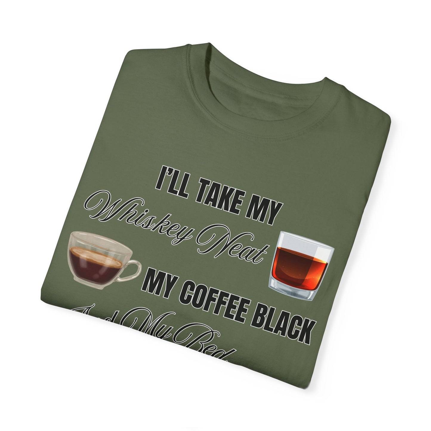 I'll Take My Whiskey Neat, My Coffee Black, And My Bed At Three - Comfort Colors Shirt