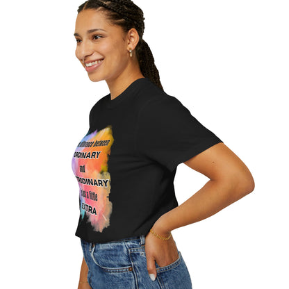 The Difference Between Ordinary and Extraordinary Is Just A Little Extra - Comfort Colors Shirt