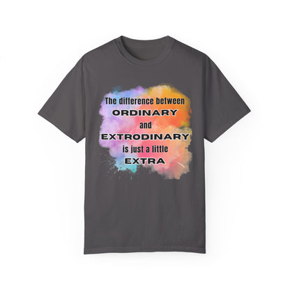 The Difference Between Ordinary and Extraordinary Is Just A Little Extra - Comfort Colors Shirt