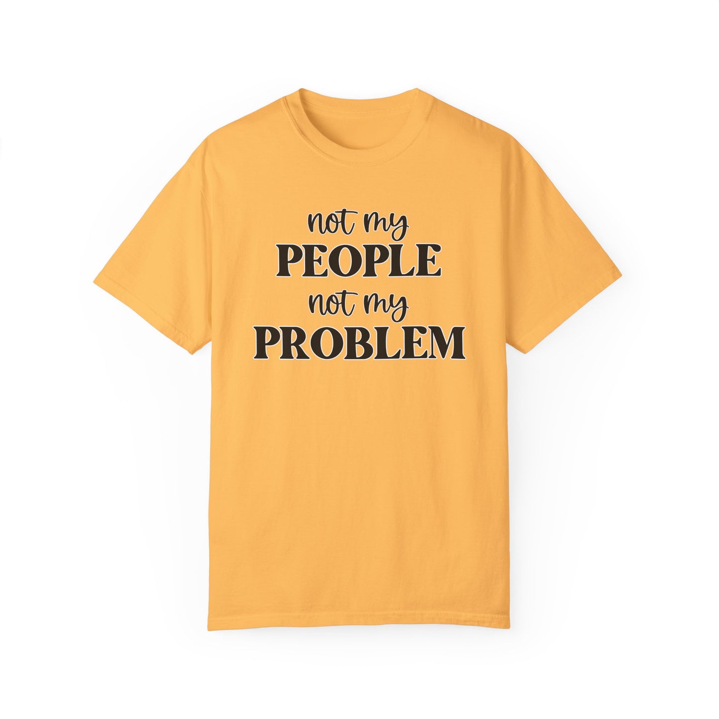 Not My People, Not My Problem - Comfort Colors Shirt