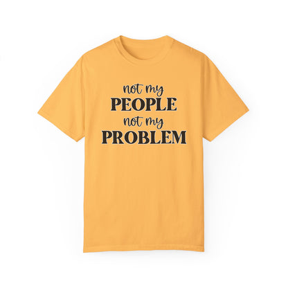 Not My People, Not My Problem - Comfort Colors Shirt