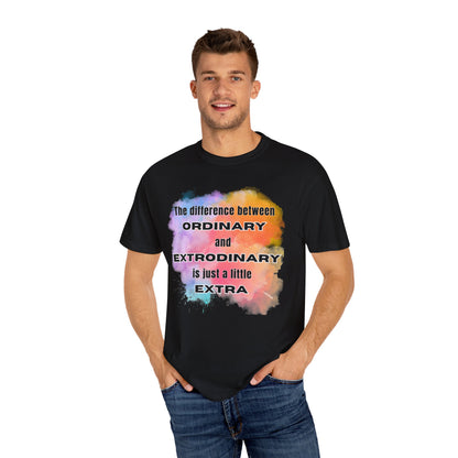 The Difference Between Ordinary and Extraordinary Is Just A Little Extra - Comfort Colors Shirt