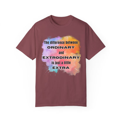 The Difference Between Ordinary and Extraordinary Is Just A Little Extra - Comfort Colors Shirt