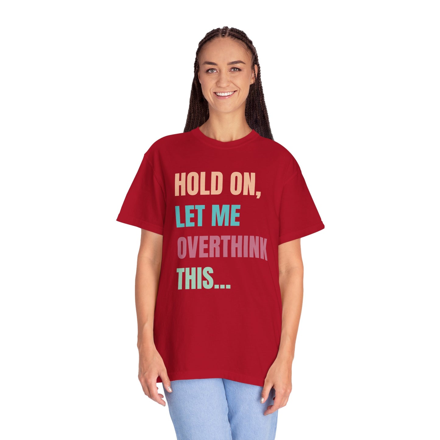 Hold On, Let Me Overthink This - Comfort Colors Shirt