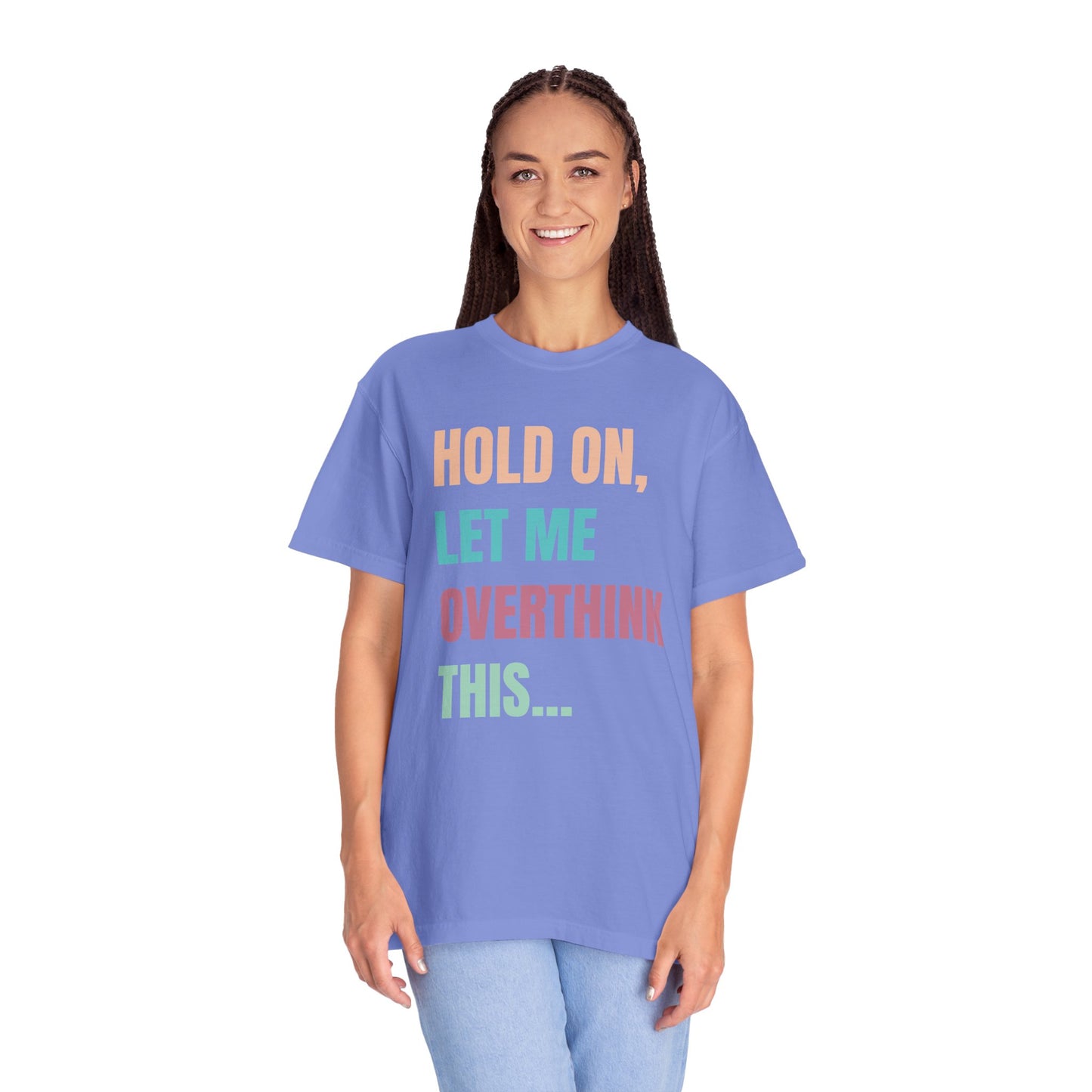 Hold On, Let Me Overthink This - Comfort Colors Shirt