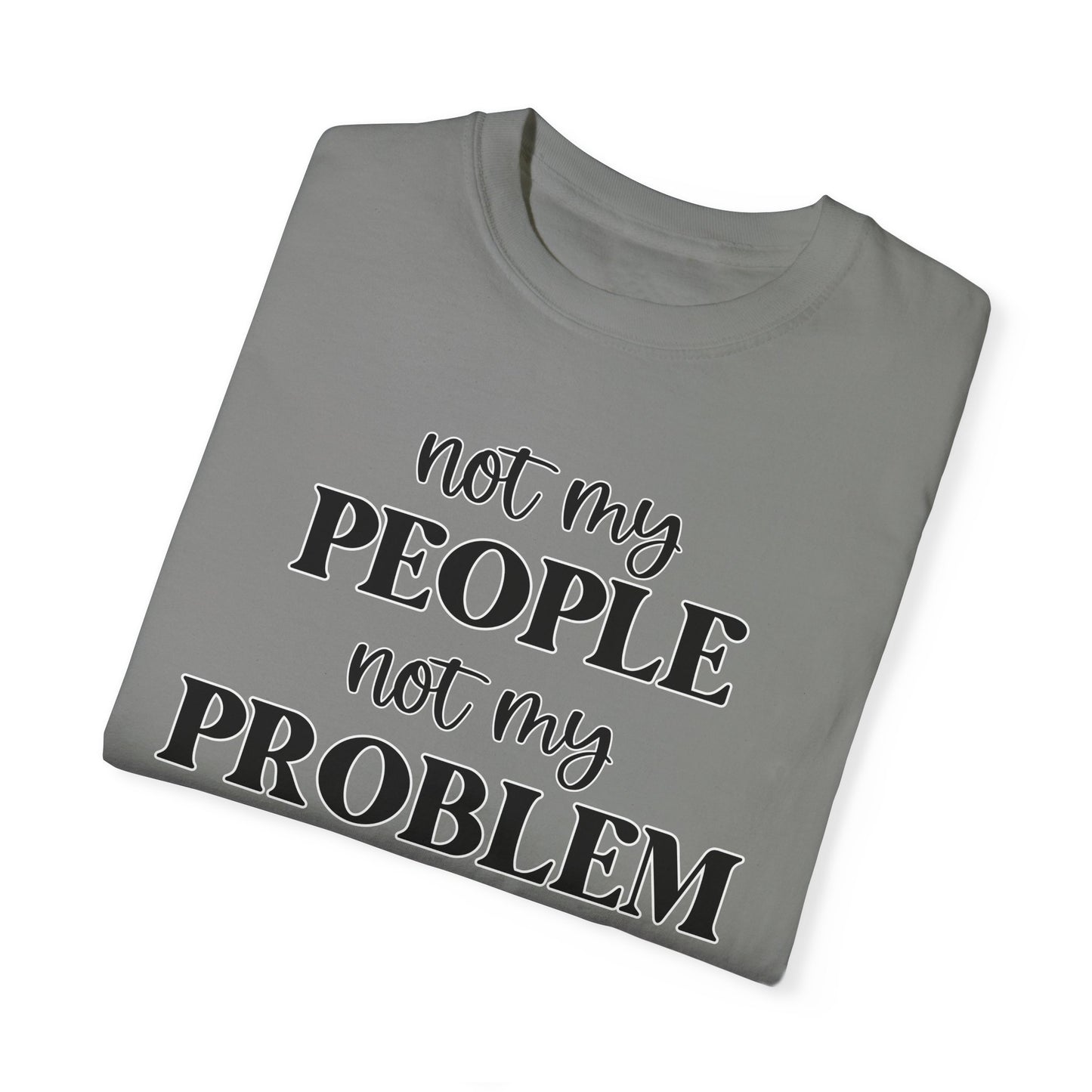Not My People, Not My Problem - Comfort Colors Shirt