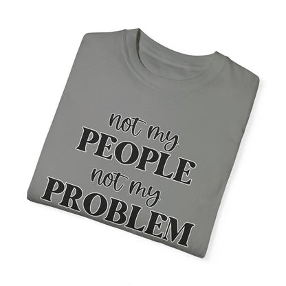 Not My People, Not My Problem - Comfort Colors Shirt