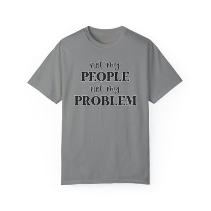Not My People, Not My Problem - Comfort Colors Shirt