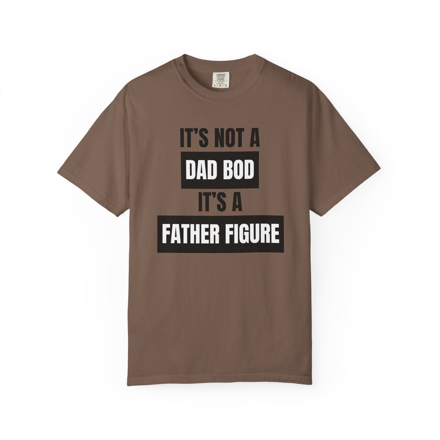 It's Not A Dad Bod, It's A Father Figure - Comfort Colors Shirt