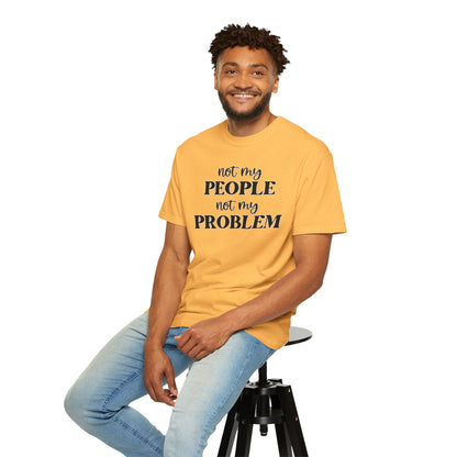 Not My People, Not My Problem - Comfort Colors Shirt