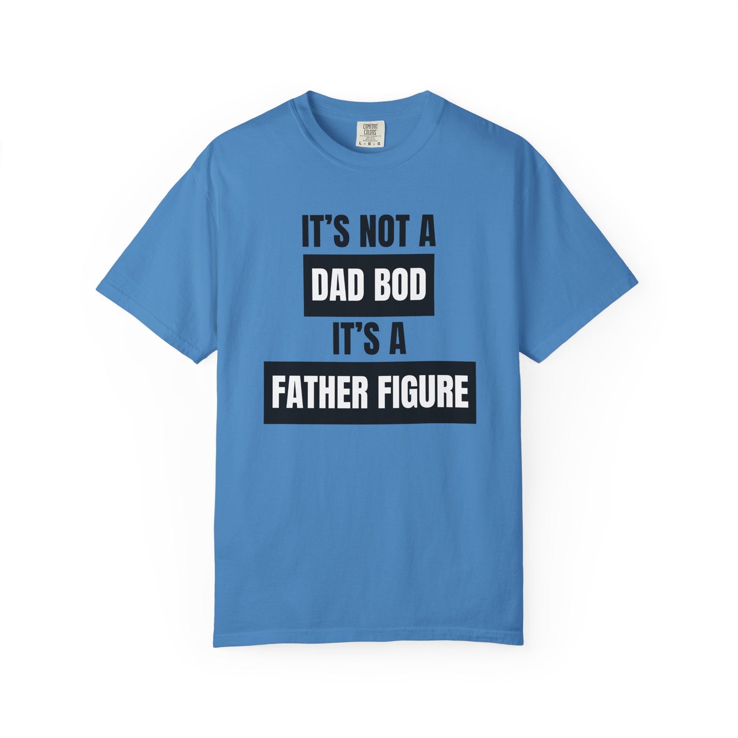 It's Not A Dad Bod, It's A Father Figure - Comfort Colors Shirt