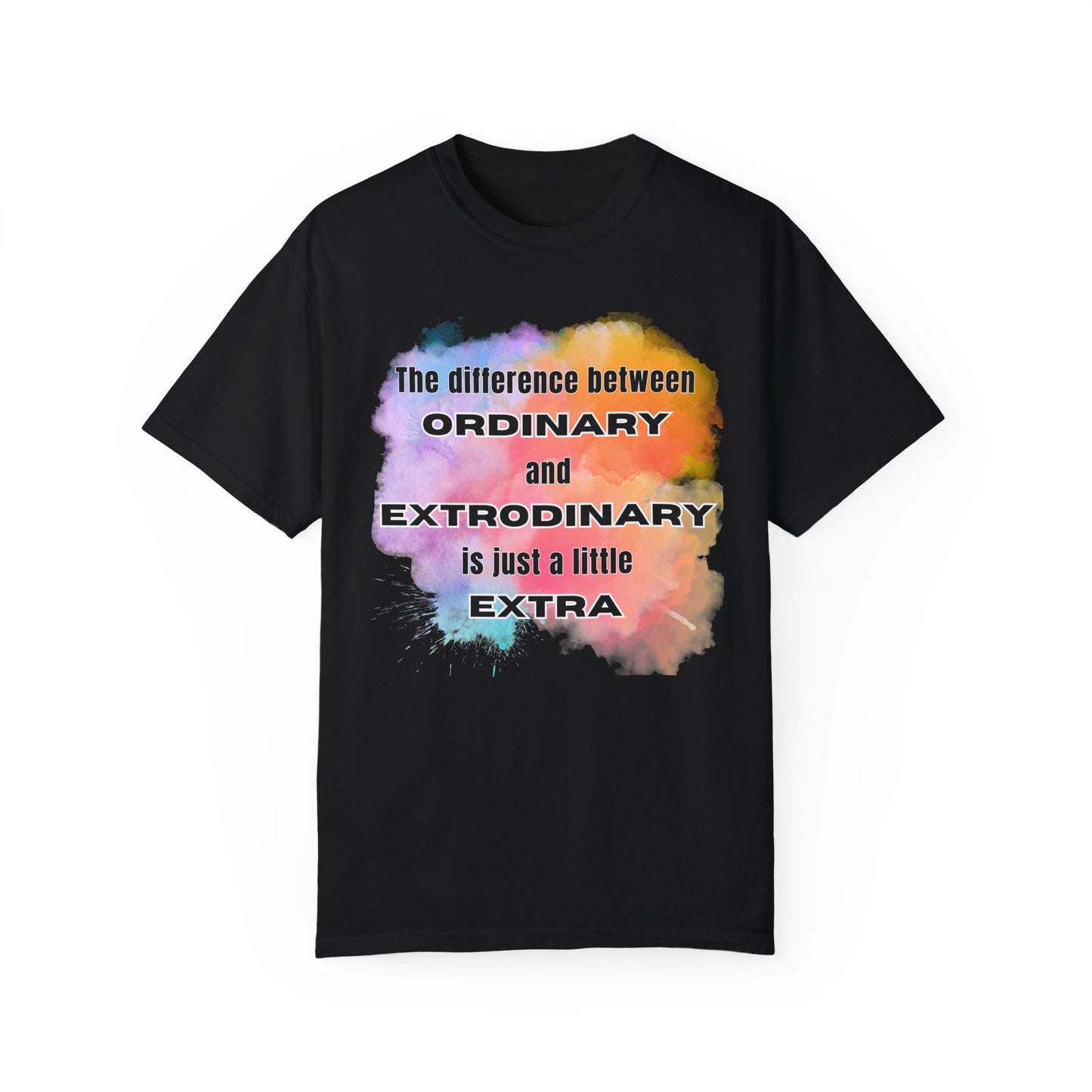 The Difference Between Ordinary and Extraordinary Is Just A Little Extra - Comfort Colors Shirt