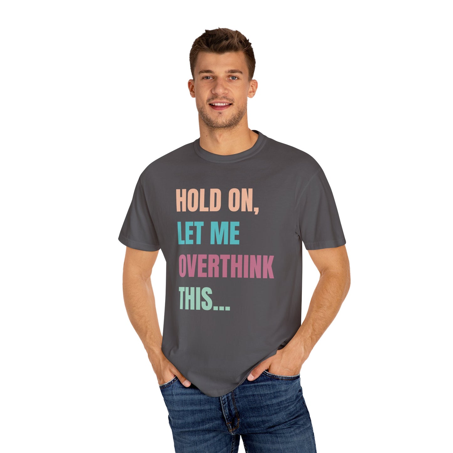 Hold On, Let Me Overthink This - Comfort Colors Shirt