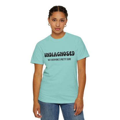 Undiagnosed...But Everyone's Pretty Sure - Comfort Colors Shirt
