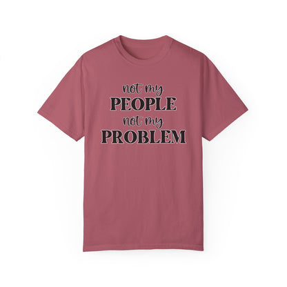 Not My People, Not My Problem - Comfort Colors Shirt