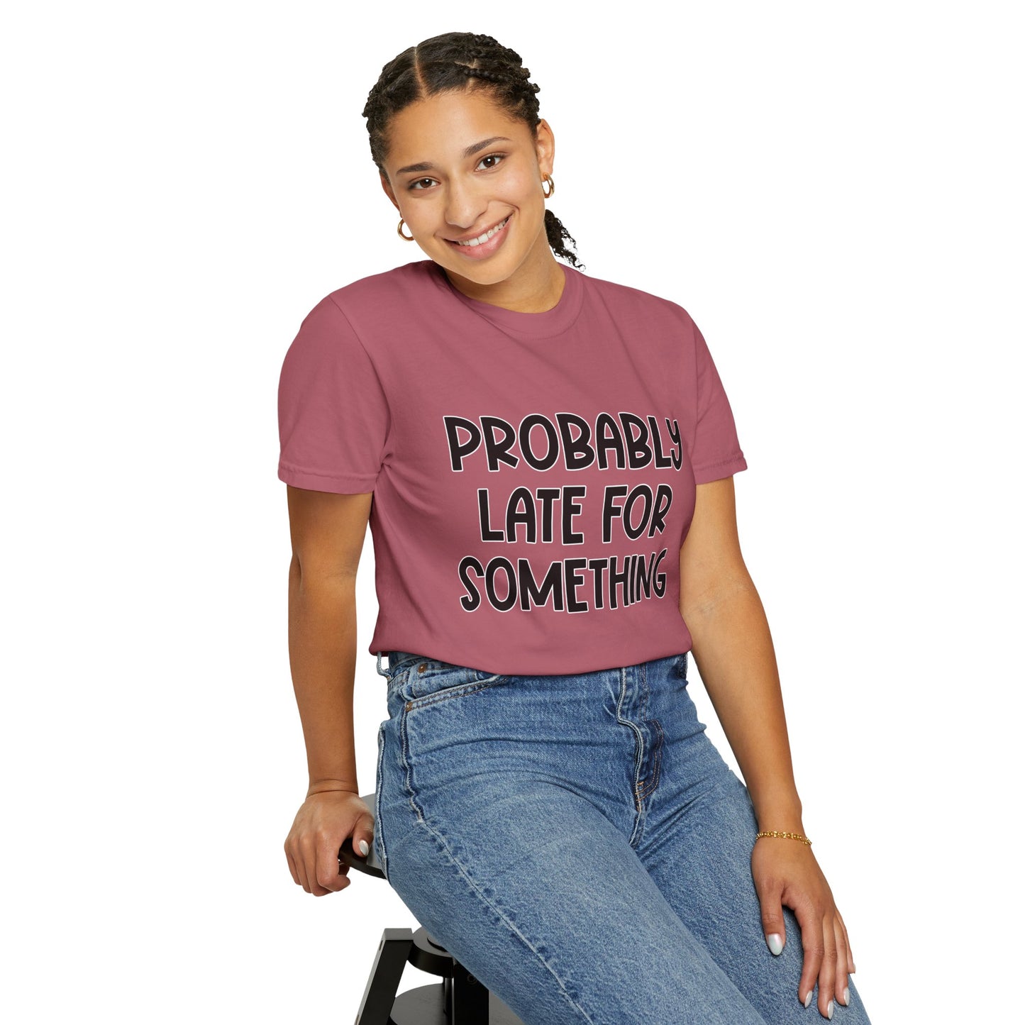Probably Late For Something - Comfort Colors Shirt