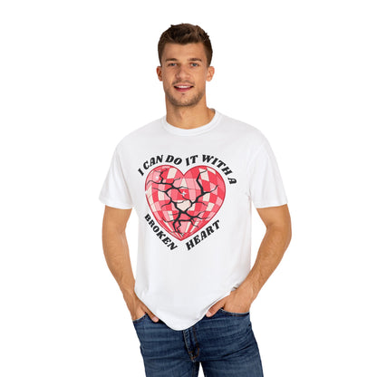 I Can Do It With A Broken Heart - Comfort Colors Shirt