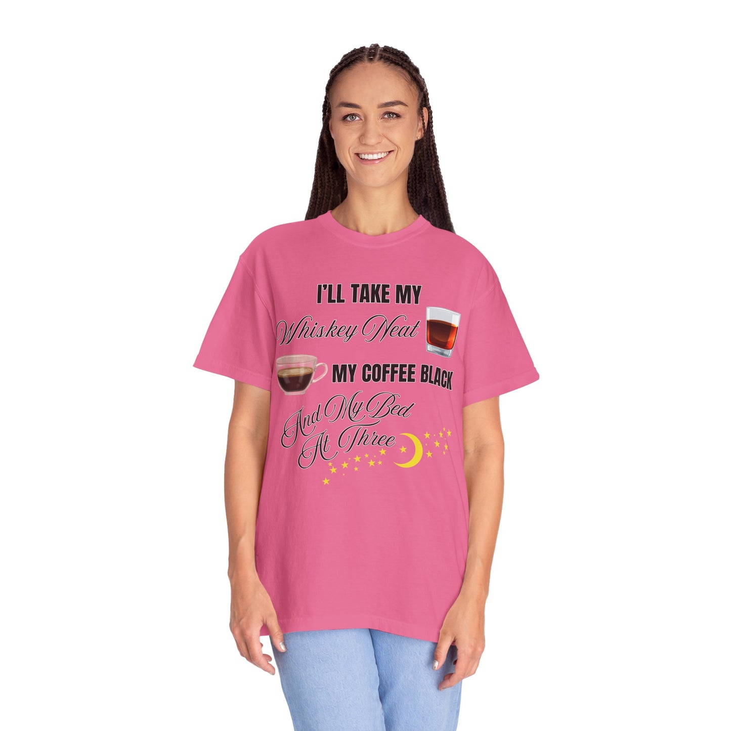 I'll Take My Whiskey Neat, My Coffee Black, And My Bed At Three - Comfort Colors Shirt