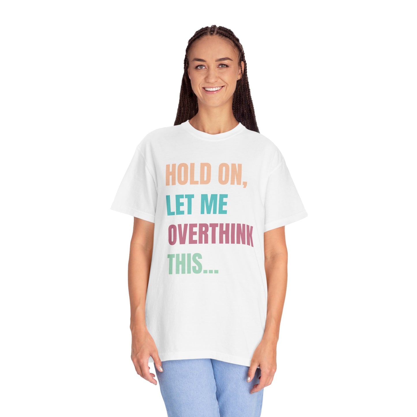Hold On, Let Me Overthink This - Comfort Colors Shirt