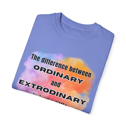The Difference Between Ordinary and Extraordinary Is Just A Little Extra - Comfort Colors Shirt