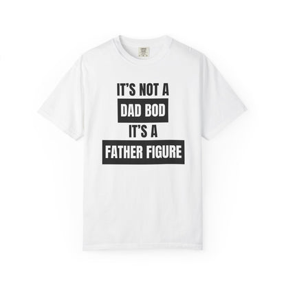 It's Not A Dad Bod, It's A Father Figure - Comfort Colors Shirt