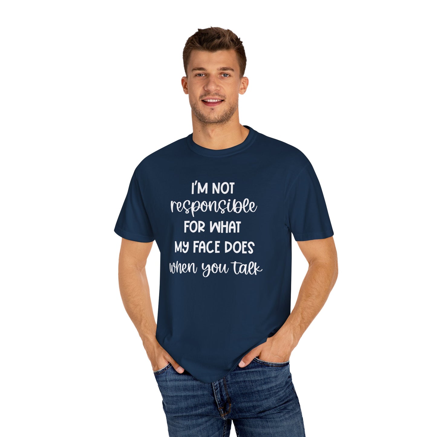 I'm Not Responsible For What My Face Does When You Talk - Comfort Colors Shirt